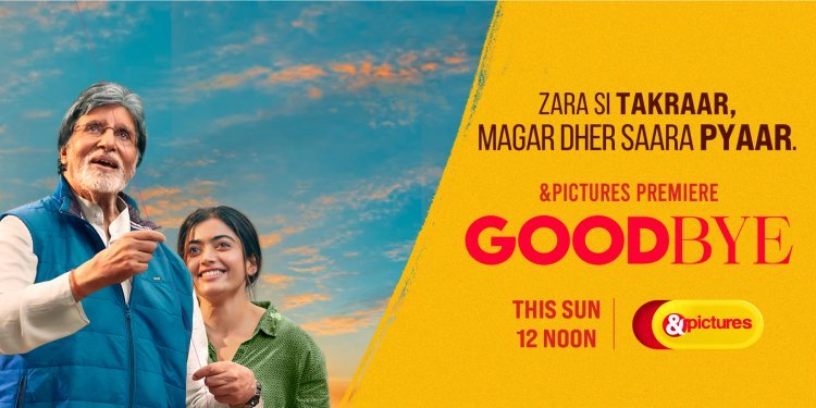Goodbye Premieres This Sunday at 12 Noon on &pictures, Featuring Amitabh Bachchan, Neena Gupta, and Rashmika Mandana